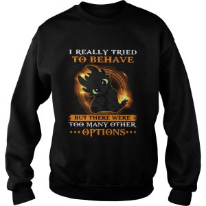 I Really Tried To Behave But There Were Too Many Other Options Toothless Dragon shirt 2