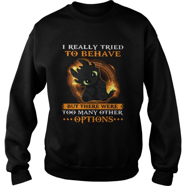 I Really Tried To Behave But There Were Too Many Other Options Toothless Dragon shirt