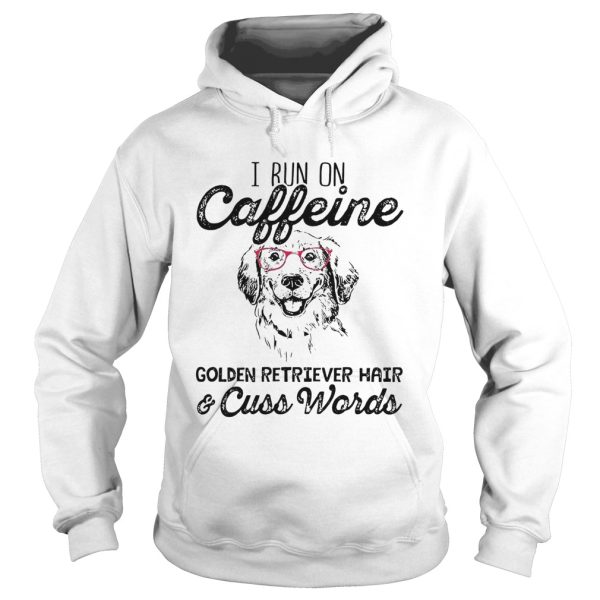 I Run On Caffeine Golden Retriever Hair Cuss Words shirt