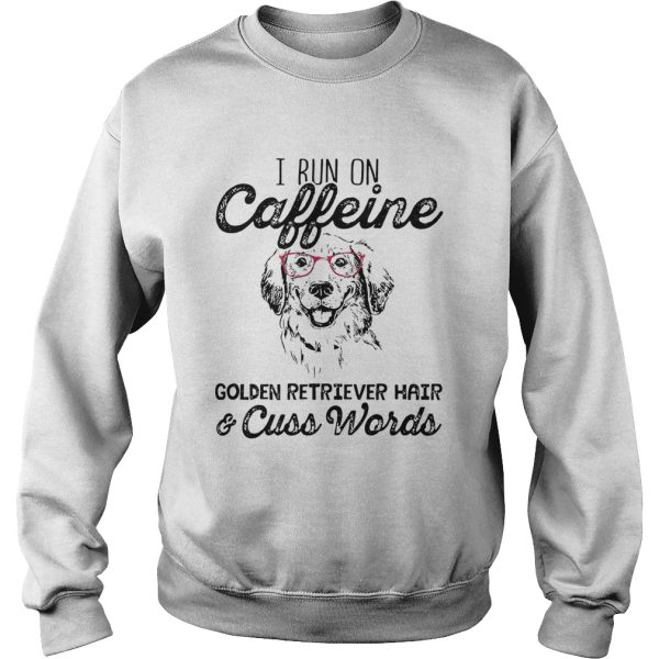 I Run On Caffeine Golden Retriever Hair Cuss Words shirt