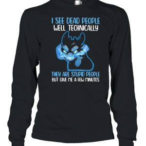 I See Dead People Well Technically They Are Stupid People But Give Me A Few Minutes Toothless Shirt