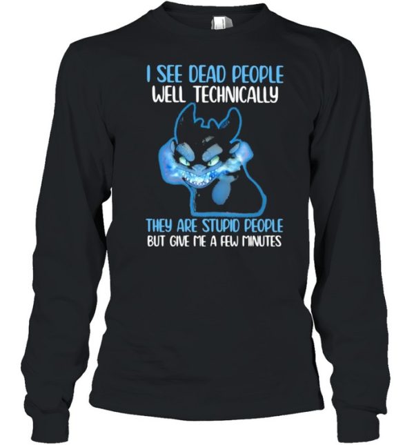 I See Dead People Well Technically They Are Stupid People But Give Me A Few Minutes Toothless Shirt