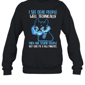 I See Dead People Well Technically They Are Stupid People But Give Me A Few Minutes Toothless Shirt