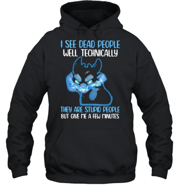 I See Dead People Well Technically They Are Stupid People But Give Me A Few Minutes Toothless Shirt