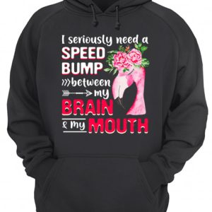 I Seriously Need A Speed Bump Between Brain And Mouth T Shirt 3