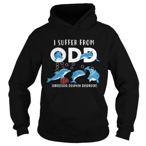 I Suffer From Obsessive Dolphin Disorder ODD shirt