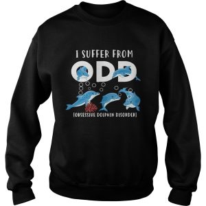 I Suffer From Obsessive Dolphin Disorder ODD shirt 2