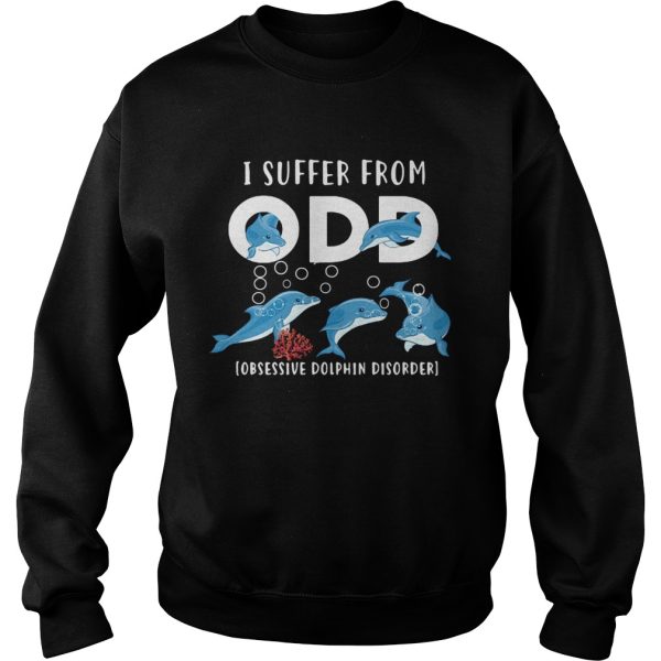 I Suffer From Obsessive Dolphin Disorder ODD shirt