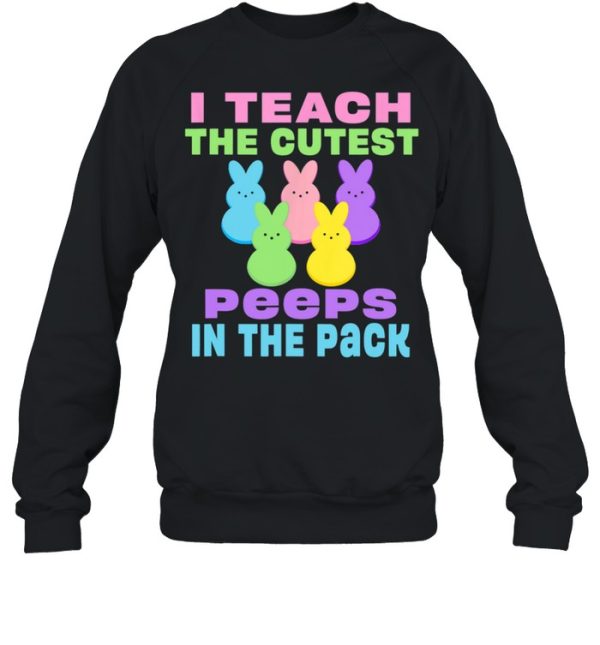 I Teach the Cutest Peeps in the Pack shirt