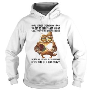 I Tried Everything To Get To Sleep Last Night Well Everything Except Closing Owl Book shirt