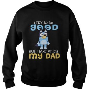 I Try To Be Good But I Take After My Dad Bluey Heeler shirt 2