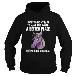 I Want To Do My Part To Make The World A Better Place But Murder Is Illegal shirt 1