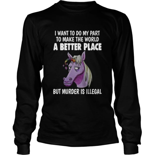 I Want To Do My Part To Make The World A Better Place But Murder Is Illegal shirt