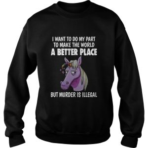 I Want To Do My Part To Make The World A Better Place But Murder Is Illegal shirt 3