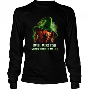 I Will Miss You Everysecond Of My Life shirt