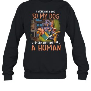 I Work Like A Dog So My Dog Can Live Like A Human Shirt