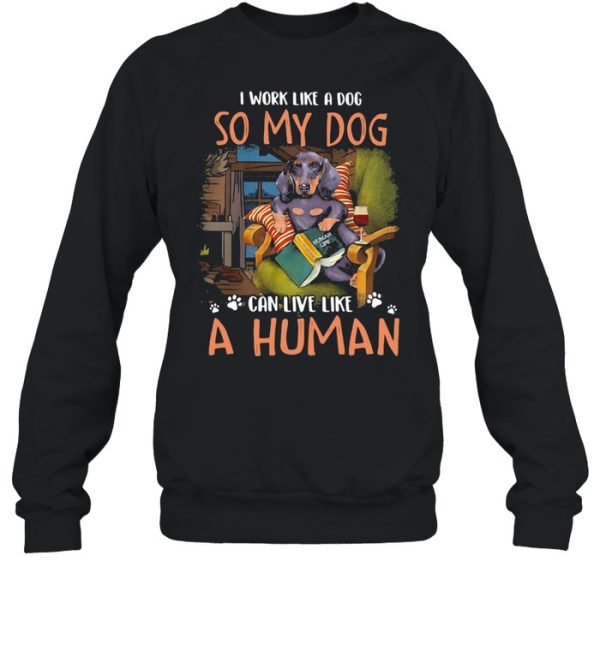 I Work Like A Dog So My Dog Can Live Like A Human Shirt