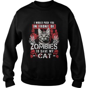 I Would Push You In Front Of Zombies To Save My Cat shirt