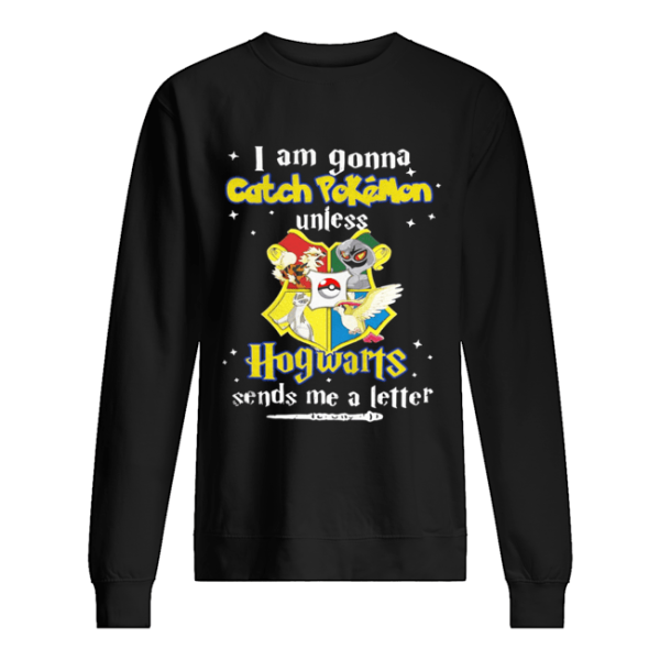 I am gonna Catch Pokemon unless Hogwarts sends me a letter shirt