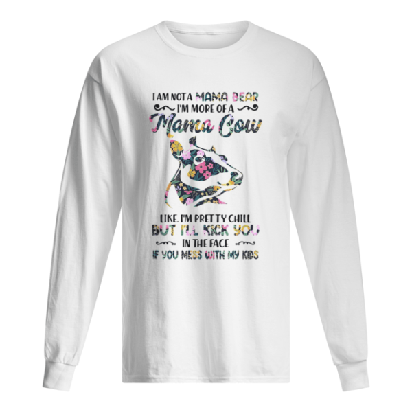 I am not a mama bear I’m more of a mama Cow like I’m pretty chill shirt