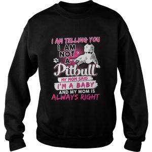 I am telling you i am not a pitbull my mom said im a baby and my mom is always right heart shirt 2