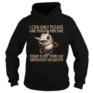 I can only please one person per day today is not your day tomorrow doesnt look good either Owl sh