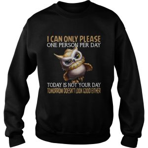 I can only please one person per day today is not your day tomorrow doesnt look good either Owl sh