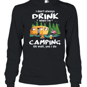 I dont always drink when Im Camping oh wait yes I do shirt 1