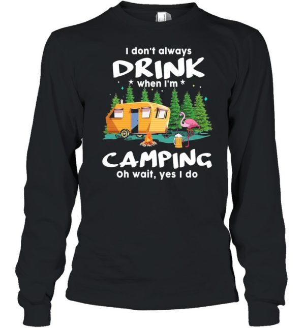 I dont always drink when Im Camping oh wait yes I do shirt