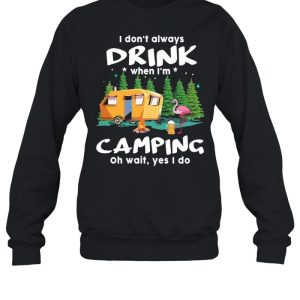 I dont always drink when Im Camping oh wait yes I do shirt 2