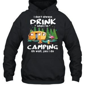 I dont always drink when Im Camping oh wait yes I do shirt 3