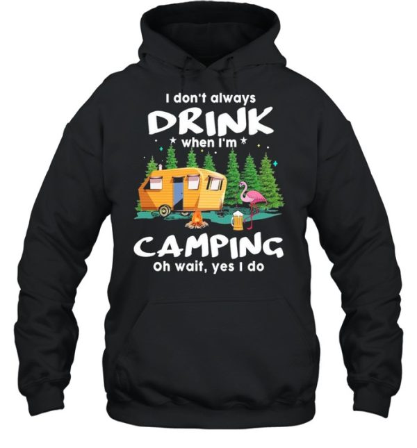 I dont always drink when Im Camping oh wait yes I do shirt