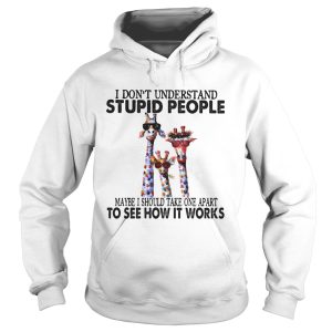 I dont understand stupid people maybe I should take one apart to see how it works giraffe shirt