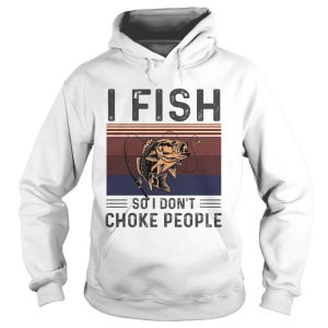 I fish so I dont choke people vintage retro shirt