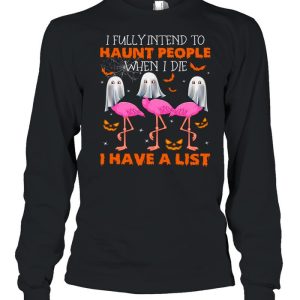 I fully intend to haunt people when i die i have a list shirt