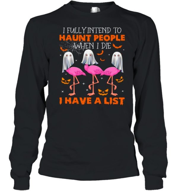 I fully intend to haunt people when i die i have a list shirt