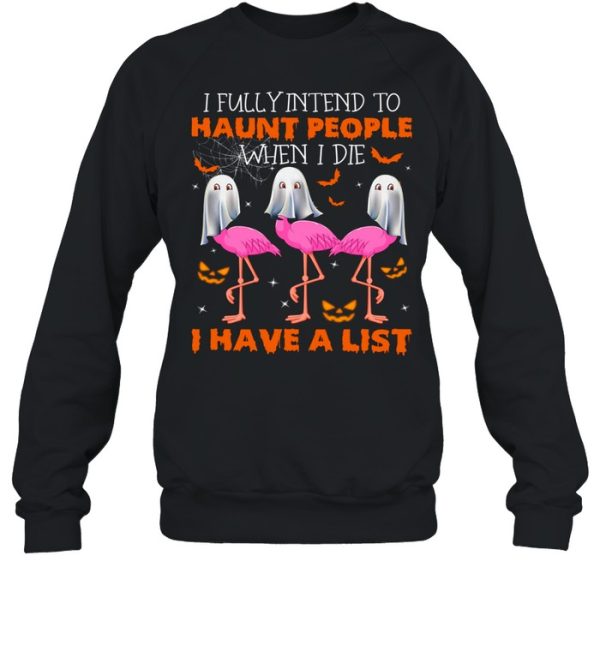 I fully intend to haunt people when i die i have a list shirt