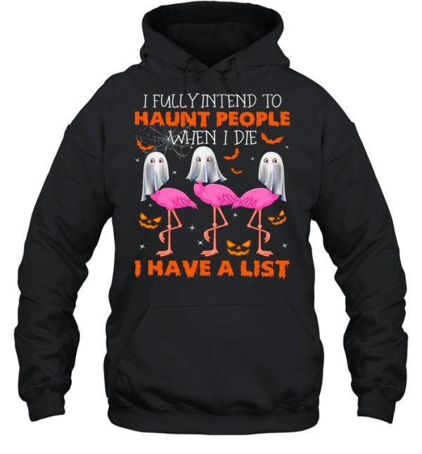 I fully intend to haunt people when i die i have a list shirt