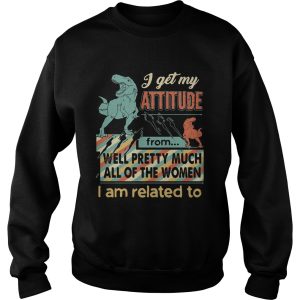 I get My Attitude From Well Pretty Much All Of The Women I Am Related To Dinosaurs shirt 2