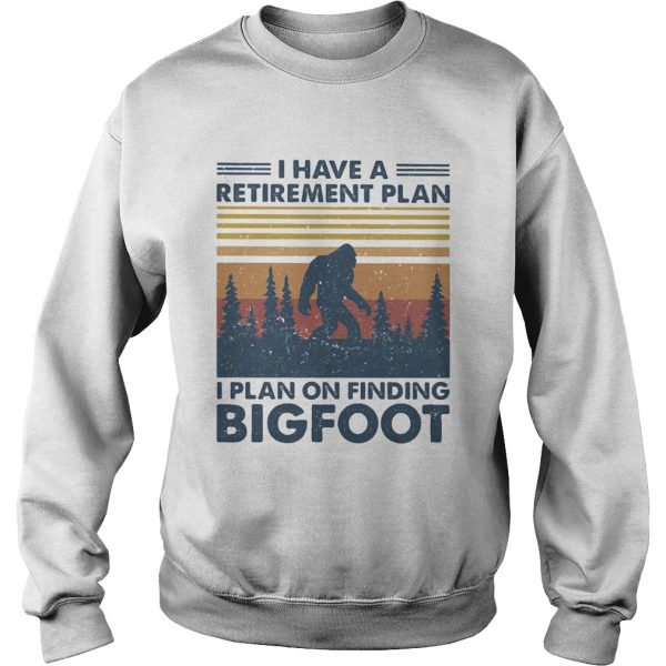 I have a retirement plan I plan on finding bigfood vintage shirt