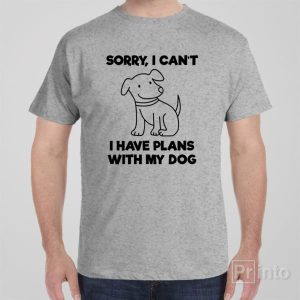 I have plans with my dog T shirt 1