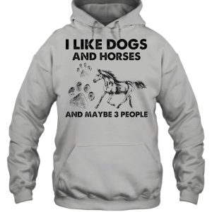 I like Dogs and Hores and maybe 3 people shirt 3