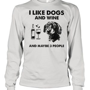 I like dachshund and wine and maybe 3 people shirt