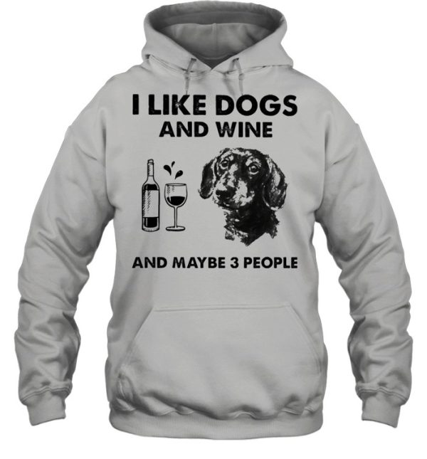 I like dachshund and wine and maybe 3 people shirt