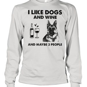 I like dogs and wine and maybe 3 people shirt