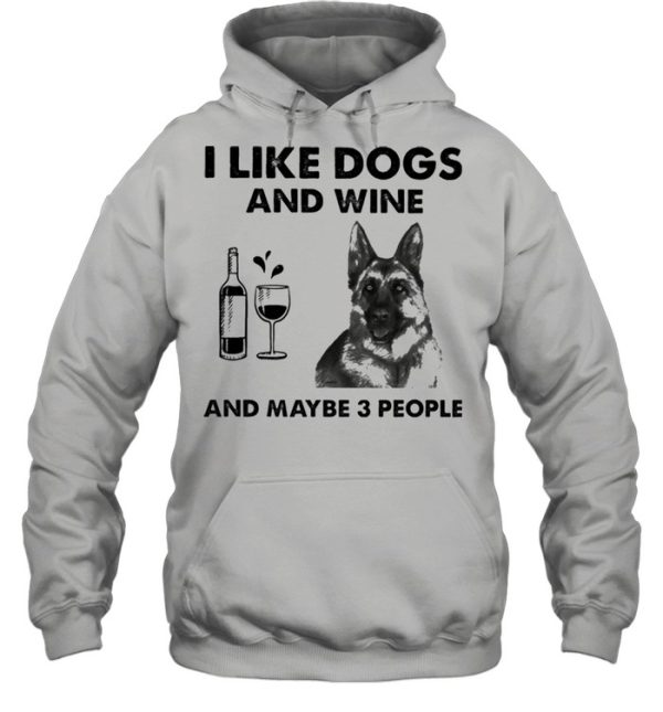 I like dogs and wine and maybe 3 people shirt