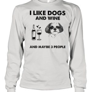 I like shih tzu and wine and maybe 3 people shirt