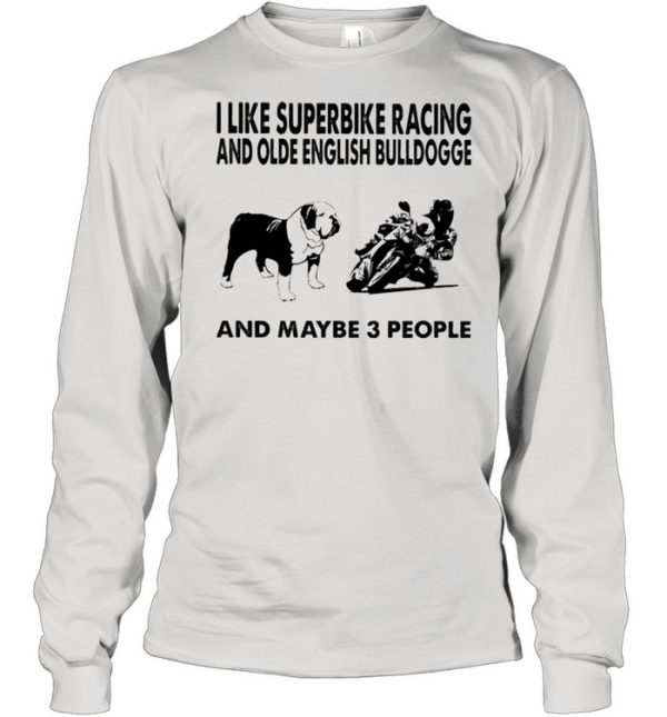 I like superbike and Olde English Bulldogge maybe 3 people shirt