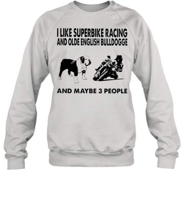 I like superbike and Olde English Bulldogge maybe 3 people shirt