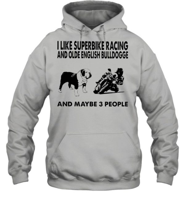 I like superbike and Olde English Bulldogge maybe 3 people shirt